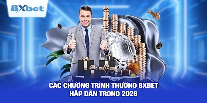 Các chương trình thưởng 8XBET hấp dẫn trong 2026 