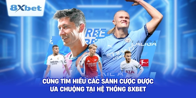 Cùng tìm hiểu các sảnh cược được ưa chuộng tại hệ thống 8XBET