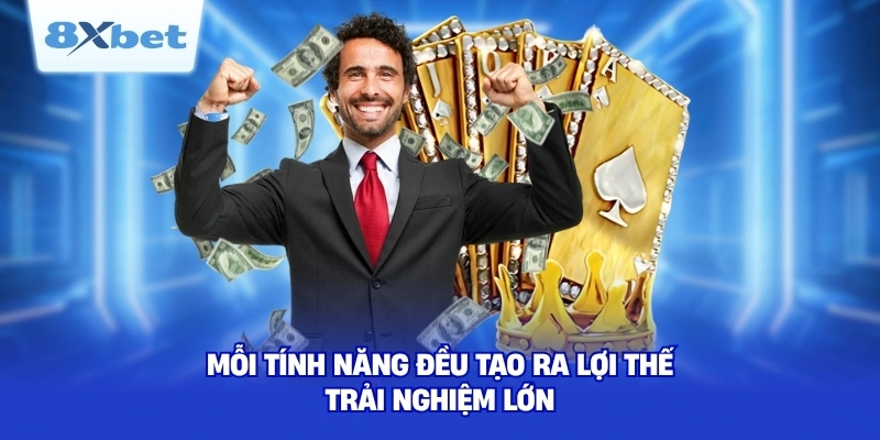 Mỗi tính năng đều tạo ra lợi thế trải nghiệm lớn