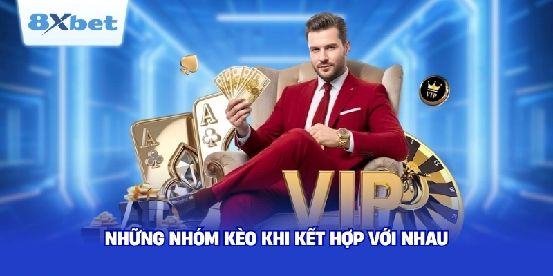 Những nhóm kèo khi kết hợp với nhau