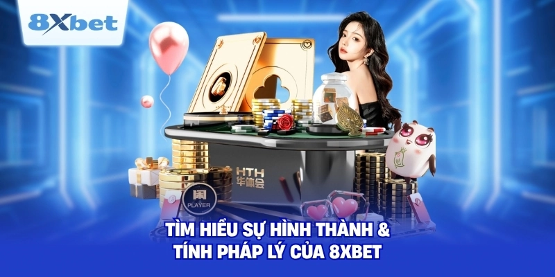 Tìm hiểu sự hình thành & tính pháp lý của 8XBET 
