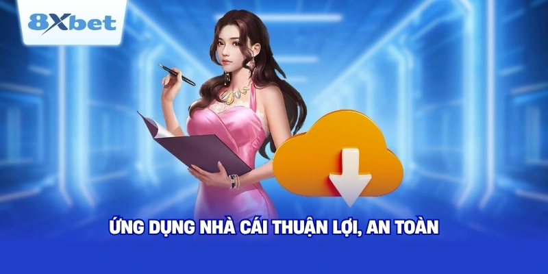 Ứng dụng nhà cái thuận lợi, an toàn